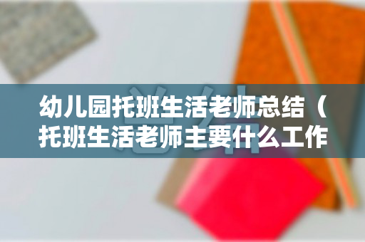 幼儿园托班生活老师总结（托班生活老师主要什么工作）