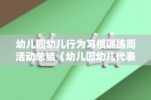 幼儿园幼儿行为习惯训练周活动总结（幼儿园幼儿代表发言稿我们是最棒的孩子）