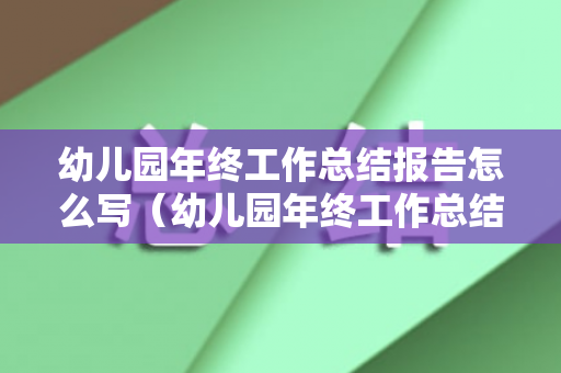 幼儿园年终工作总结报告怎么写（幼儿园年终工作总结范文简短）