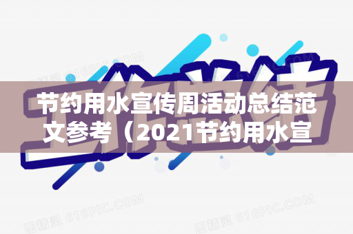 节约用水宣传周活动总结范文参考（2021节约用水宣传主题是什么）