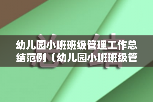 幼儿园小班班级管理工作总结范例（幼儿园小班班级管理工作详细记录）