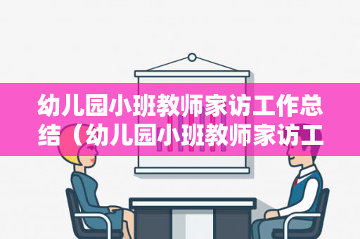 幼儿园小班教师家访工作总结（幼儿园小班教师家访工作总结简短）