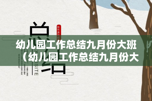 幼儿园工作总结九月份大班（幼儿园工作总结九月份大班上学期）