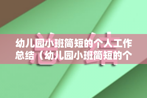 幼儿园小班简短的个人工作总结（幼儿园小班简短的个人工作总结怎么写范文）