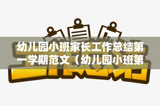 幼儿园小班家长工作总结第一学期范文（幼儿园小班第一学期家长工作计划）