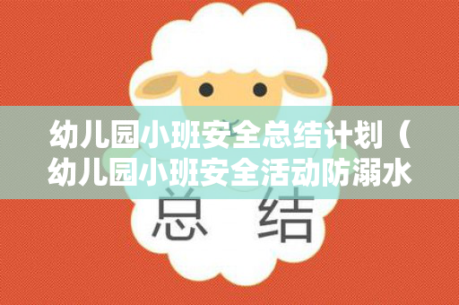 幼儿园小班安全总结计划（幼儿园小班安全活动防溺水教案）