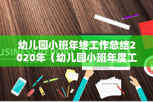 幼儿园小班年终工作总结2020年（幼儿园小班年度工作总结简短）