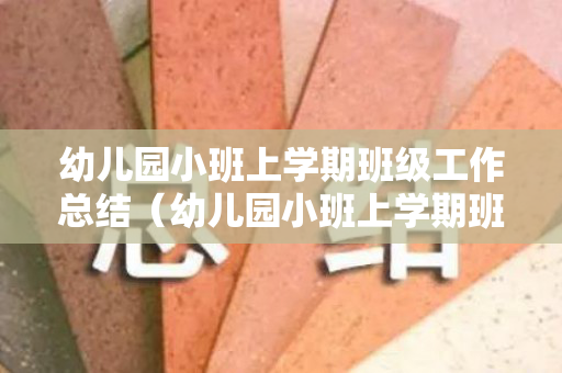 幼儿园小班上学期班级工作总结（幼儿园小班上学期班级工作总结2021）