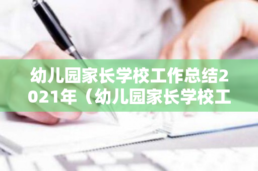 幼儿园家长学校工作总结2021年（幼儿园家长学校工作方案2019）