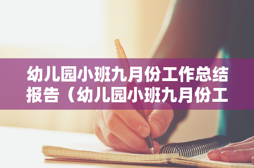 幼儿园小班九月份工作总结报告（幼儿园小班九月份工作总结报告怎么写）