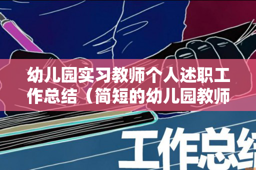 幼儿园实习教师个人述职工作总结（简短的幼儿园教师个人述职报告怎么写）