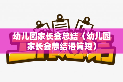 幼儿园家长会总结（幼儿园家长会总结语简短）