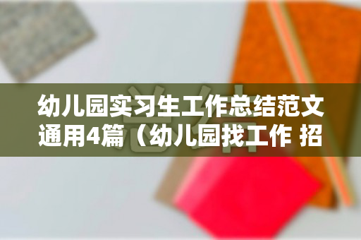 幼儿园实习生工作总结范文通用4篇（幼儿园找工作 招聘要求）