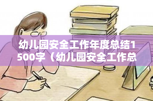 幼儿园安全工作年度总结1500字（幼儿园安全工作总结2022大班）