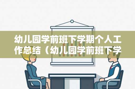 幼儿园学前班下学期个人工作总结（幼儿园学前班下学期个人工作总结简短）