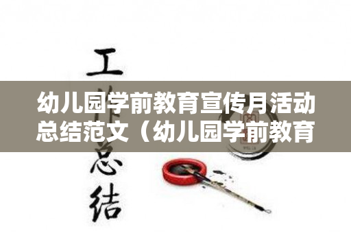 幼儿园学前教育宣传月活动总结范文（幼儿园学前教育宣传月活动总结范文怎么写）
