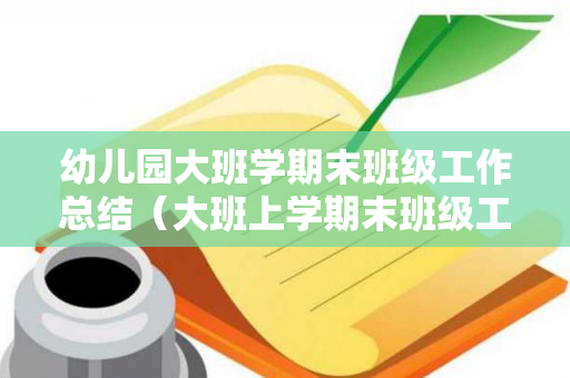 幼儿园大班学期末班级工作总结（大班上学期末班级工作总结）