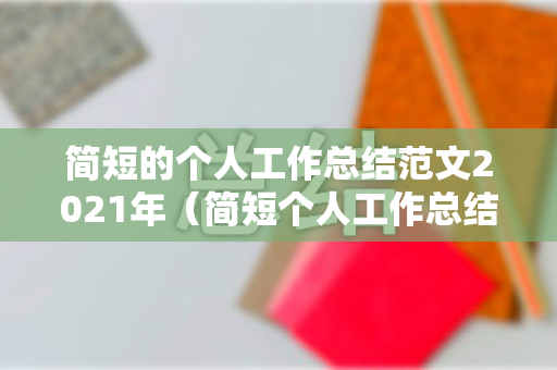简短的个人工作总结范文2021年（简短个人工作总结100字）