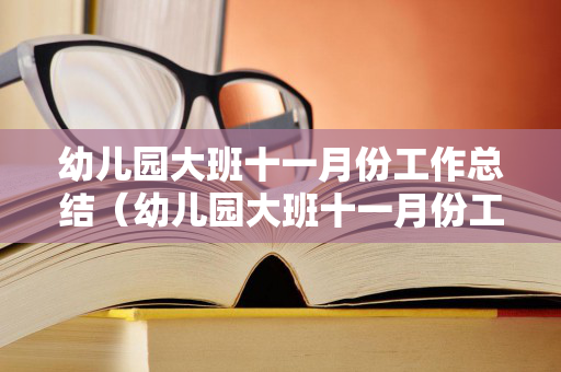 幼儿园大班十一月份工作总结（幼儿园大班十一月份工作总结简短）