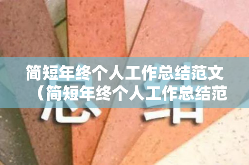 简短年终个人工作总结范文（简短年终个人工作总结范文大全）