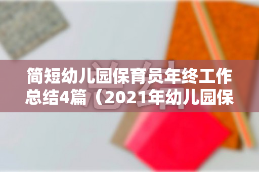 简短幼儿园保育员年终工作总结4篇（2021年幼儿园保育员招聘）