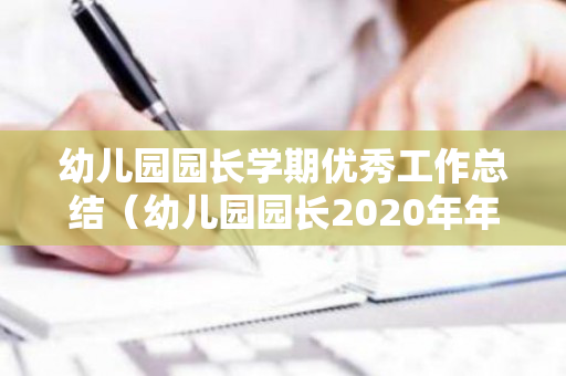幼儿园园长学期优秀工作总结（幼儿园园长2020年年终总结）