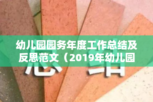 幼儿园园务年度工作总结及反思范文（2019年幼儿园园务年度工作总结）