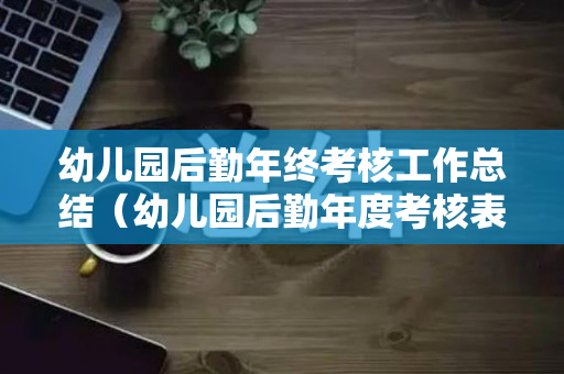 幼儿园后勤年终考核工作总结（幼儿园后勤年度考核表个人工作总结）
