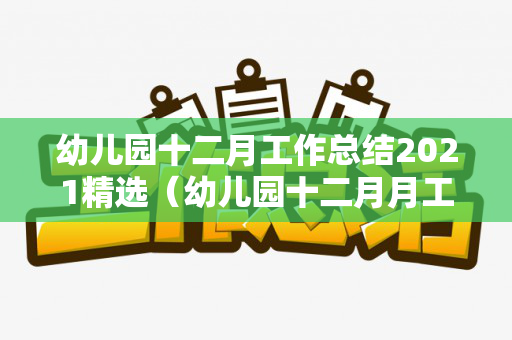 幼儿园十二月工作总结2021精选（幼儿园十二月月工作总结）