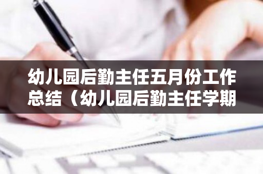 幼儿园后勤主任五月份工作总结（幼儿园后勤主任学期工作总结）