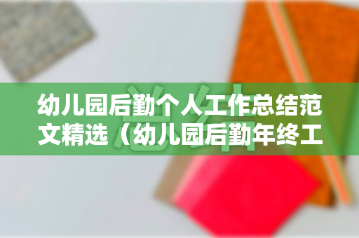 幼儿园后勤个人工作总结范文精选（幼儿园后勤年终工作总结2019）
