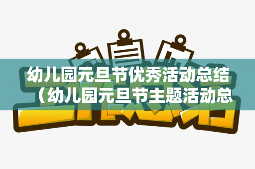 幼儿园元旦节优秀活动总结（幼儿园元旦节主题活动总结）