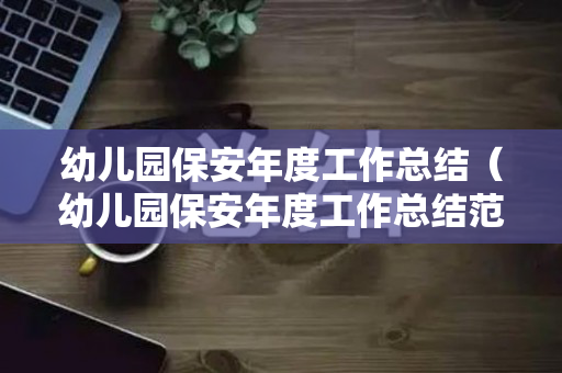 幼儿园保安年度工作总结（幼儿园保安年度工作总结范文）