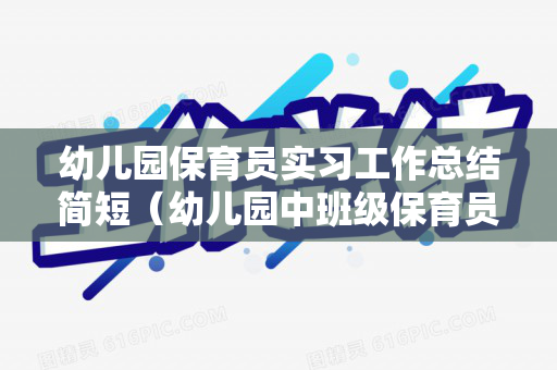 幼儿园保育员实习工作总结简短（幼儿园中班级保育员工作总结）