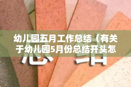 幼儿园五月工作总结（有关于幼儿园5月份总结开头怎么写）