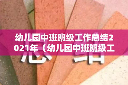 幼儿园中班班级工作总结2021年（幼儿园中班班级工作总结上学期2022）