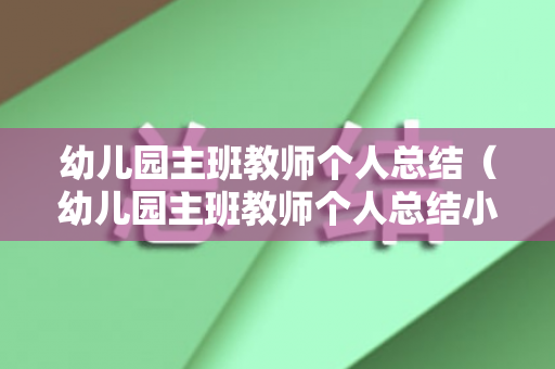 幼儿园主班教师个人总结（幼儿园主班教师个人总结小班免费）