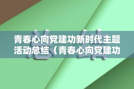 青春心向党建功新时代主题活动总结（青春心向党建功新时代主题活动总结）