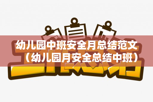 幼儿园中班安全月总结范文（幼儿园月安全总结中班）