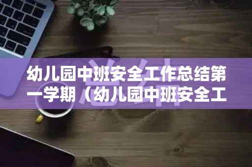 幼儿园中班安全工作总结第一学期（幼儿园中班安全工作总结2020）