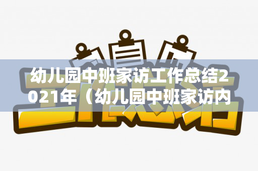 幼儿园中班家访工作总结2021年（幼儿园中班家访内容及效果）