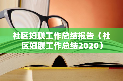 社区妇联工作总结报告（社区妇联工作总结2020）
