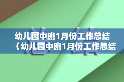 幼儿园中班1月份工作总结（幼儿园中班1月份工作总结与反思）