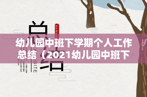 幼儿园中班下学期个人工作总结（2021幼儿园中班下学期个人工作总结）