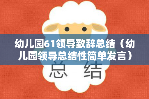 幼儿园61领导致辞总结（幼儿园领导总结性简单发言）