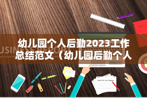 幼儿园个人后勤2023工作总结范文（幼儿园后勤个人工作计划2020年）