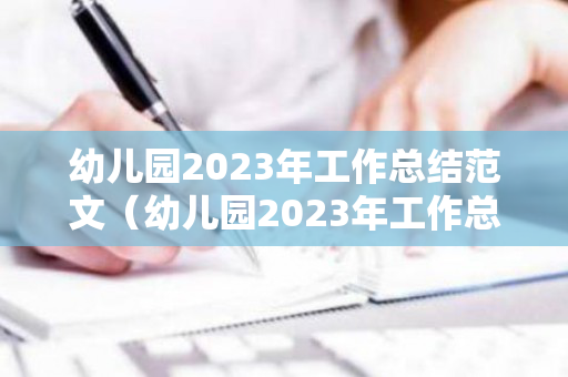 幼儿园2023年工作总结范文（幼儿园2023年工作总结报告范文怎么写）