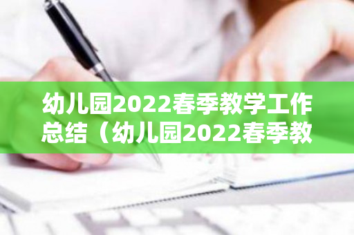 幼儿园2022春季教学工作总结（幼儿园2022春季教学工作总结会）