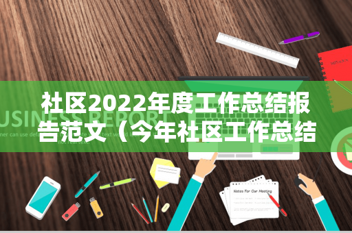社区2022年度工作总结报告范文（今年社区工作总结）