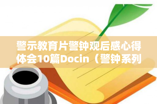 警示教育片警钟观后感心得体会10篇Docin（警钟系列警示教育片第四十集视频）